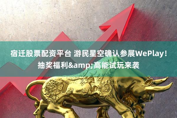 宿迁股票配资平台 游民星空确认参展WePlay！抽奖福利&高能试玩来袭